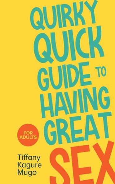 Quirky Quick Guide To Having Great Sex By Tiffany Kagure Mugo Ebook Barnes And Noble®