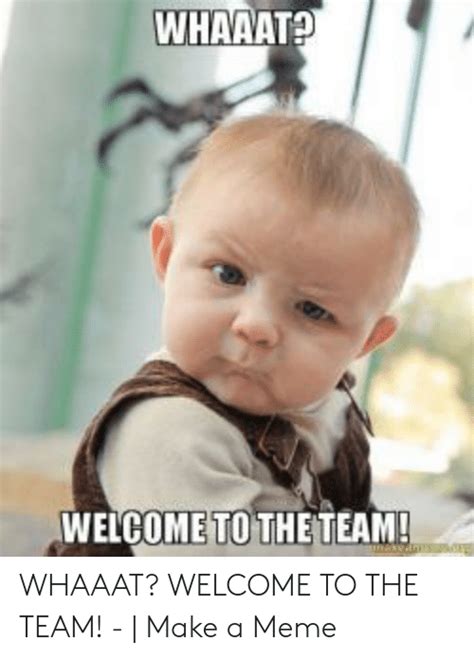 Enjoy our funny teamwork quotes collection. WHAAATA WELCOME TO THETEAM! WHAAAT? WELCOME TO THE TEAM ...