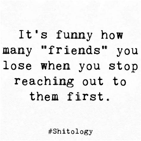A Quote That Reads Its Funny How Many Friends You Lose When You Stop