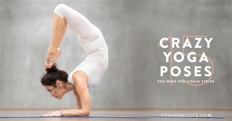 Crazy Yoga Poses You Wish You Could Strike Yoga Practice