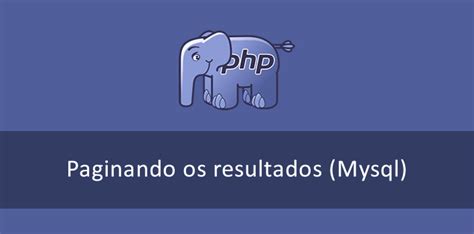 Como fazer uma paginação no PHP e Mysql Paginação de dados