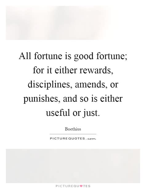 All Fortune Is Good Fortune For It Either Rewards Disciplines