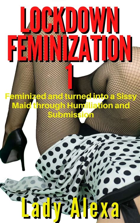 Lockdown Feminization Feminized And Turned Into A Sissy Maid Through Humiliation And