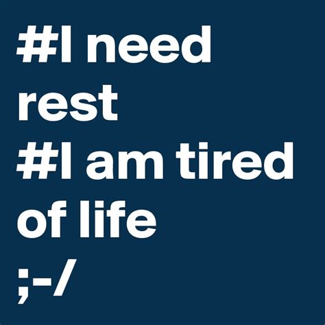 I Need Rest I Am Tired Of Life Post By Bjit1 On Boldomatic