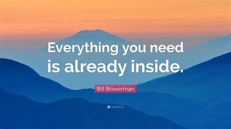Most famous bill bowerman quotes. Bill Bowerman Quote: "Everything you need is already inside." (12 wallpapers) - Quotefancy