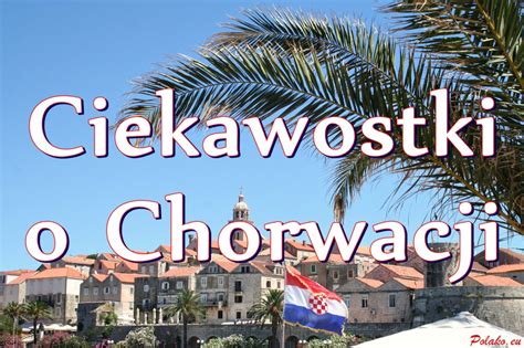 Ciekawostki O Chorwacji Które Warto Poznać