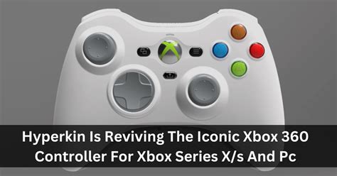 Hyperkin Is Reviving The Iconic Xenon Xbox 360 Controller For Xbox