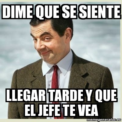 Meme Mr Bean Dime Que Se Siente Llegar Tarde Y Que El Jefe Te Vea