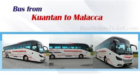 Tickets cost rm 9 and the journey takes 2h 12m. Kuantan to Malacca buses from RM 30.70 | BusOnlineTicket.com