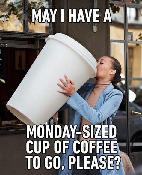 A Woman Holding A Large White Cup Up To Her Face With The Caption May I Have A Monday Sized