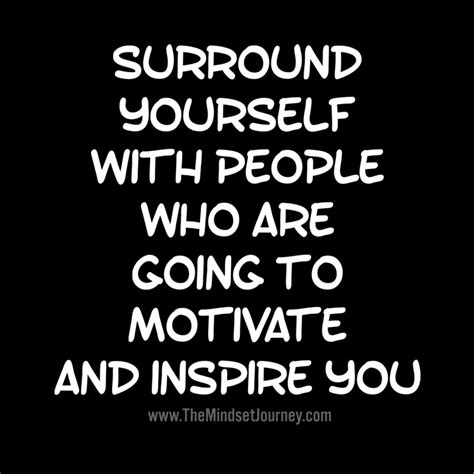 Surround Yourself With People Who Are Going To Motivate And Inspire You