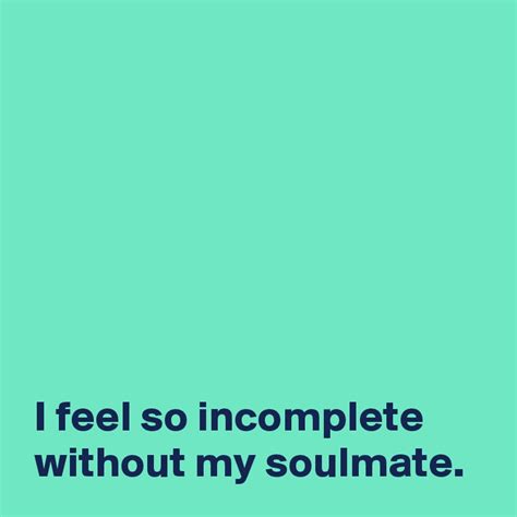 I Feel So Incomplete Without My Soulmate Post By Andshecame On