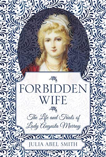 Forbidden Wife The Life And Trials Of Lady Augusta Murray By Julia
