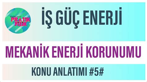 İŞ GÜÇ ENERJİ 5 MEKANİK ENERJİ KORUNUMU KONU ANLATIMI ve SORU