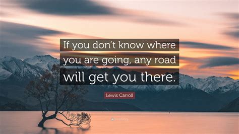 Lewis Carroll Quote If You Dont Know Where You Are Going Any Road