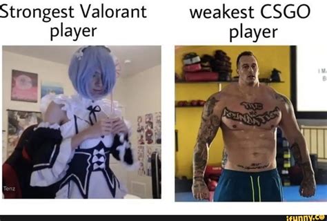 Strongest Valorant Weakest Csgo Player Player Ifunny