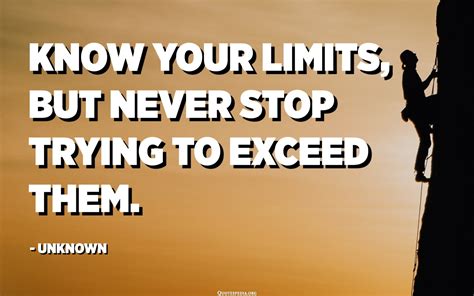 Know Your Limits But Never Stop Trying To Exceed Them Unknown
