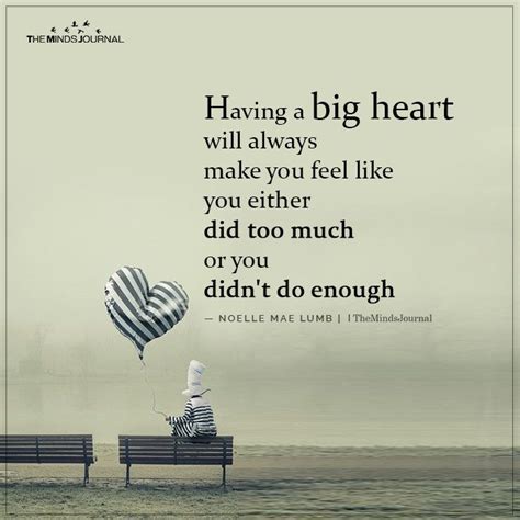 Having A Big Heart Will Always Make You Feel Like You Either Did Too