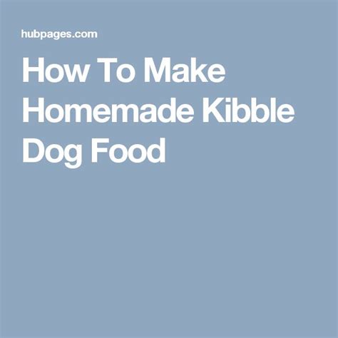 How To Make Homemade Kibble Dog Food Homemade Syrup Dog Food Recipes