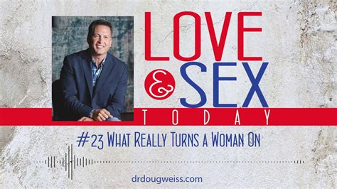 love and sex today podcast 23 what really turns a woman on with dr doug weiss youtube