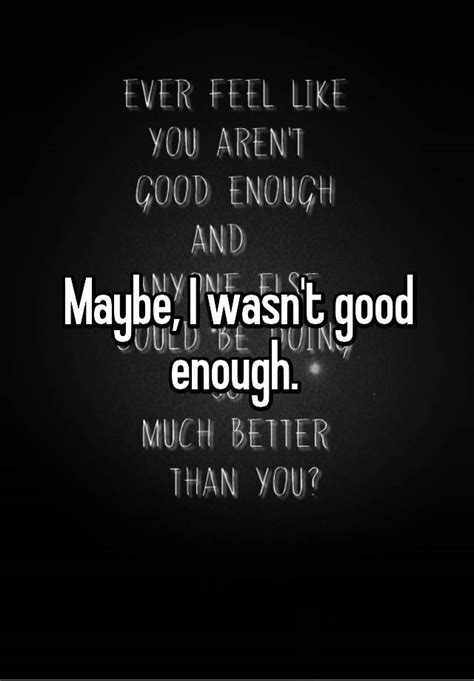 Maybe I Wasnt Good Enough