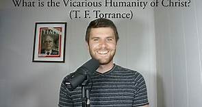 What is the Vicarious Humanity of Christ? (T. F. Torrance)