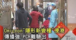 Omicron「隱形新變種」侵香港 傳播強 PCR難驗出｜TVBS新聞