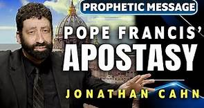 The Pope Francis End-Time Apostasy | Jonathan Cahn Prophetic