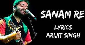 Sanam Re Sanam Re Tu Mera Sanam Hua Re Full Song (Lyrics) - Arijit Singh | Lyrics Tube