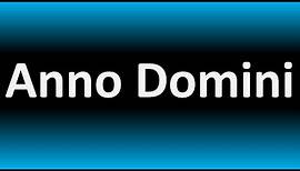 How to Pronounce Anno Domini? (CORRECTLY)