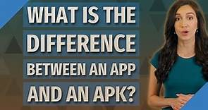 What is the difference between an app and an APK?