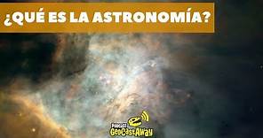 ¿Qué es la Astronomía?