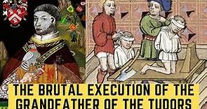 The BRUTAL Execution Of The Grandfather Of The Tudors