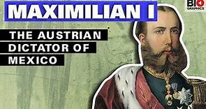 Maximilian I: The Austrian Dictator of Mexico