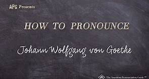 How to Pronounce Johann Wolfgang von Goethe (Real Life Examples!)