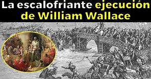 EL ESCALOFRIANTE FINAL de William Wallace, el verdadero “Corazón Valiente”