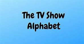 The TV Show Alphabet | Everything A-Z