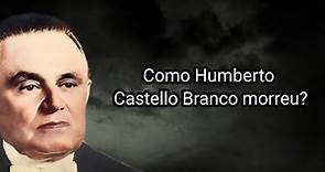 COMO HUMBERTO CASTELLO BRANCO MORREU?