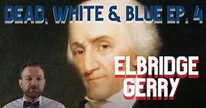 Dead, White & Blue Ep. 4: Elbridge Gerry