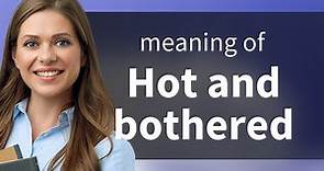 Understanding "Hot and Bothered": An English Phrase Explained