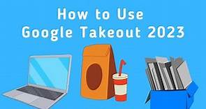 How to Use Google Takeout in 2023