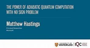 Matthew Hastings - The power of adiabatic quantum computation with no sign problem