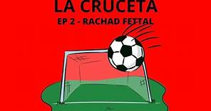 EP 2|Rachad Fettal X La Cruceta|Desde la UD Almería hasta la Selección Española.