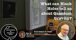 Robert "Bob" Wald - Black Holes and Quantum Gravity