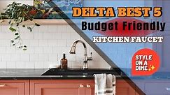 Delta Best 5 Budget Friendly Kitchen Faucet: Style on a Dime |