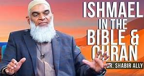 Ishmael in the Bible and Quran | Dr. Shabir Ally