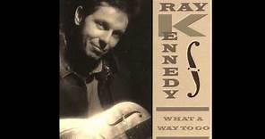 Ray Kennedy -- What A Way To Go