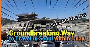 Groundbreaking Way to Travel to Seoul within 1 day, Seoul City Tour Bus.