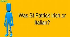 Was St Patrick Irish Or Italian?
