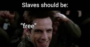 Slaves should be free.. [Zoolander Staring Meme]